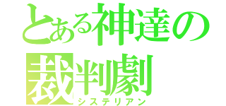 とある神達の裁判劇（システリアン）