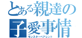 とある親達の子愛事情（モンスターペアレント）