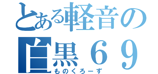 とある軽音の白黒６９（ものくろーず）