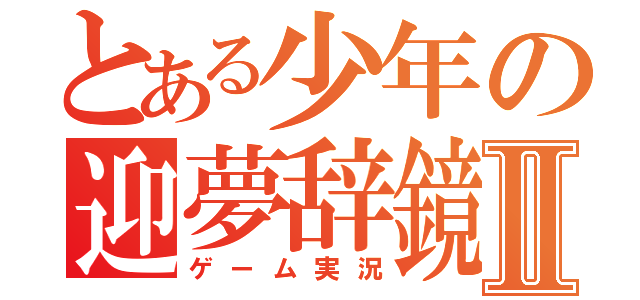 とある少年の迎夢辞鏡 Ⅱ（ゲーム実況）