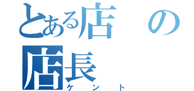 とある店の店長（ケント）