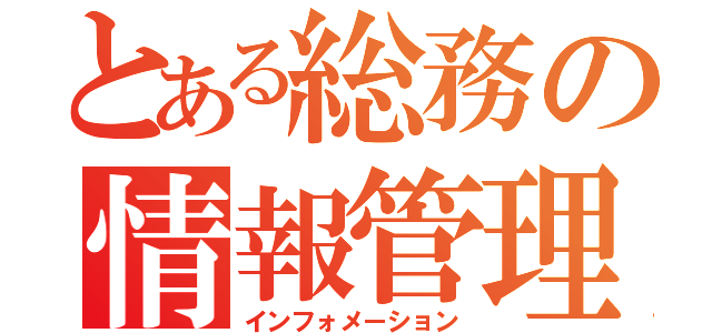 とある総務の情報管理（インフォメーション）