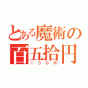 とある魔術の百五拾円（１５０円）