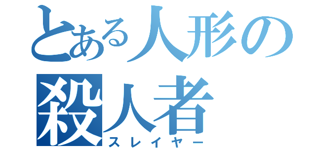 とある人形の殺人者（スレイヤー）