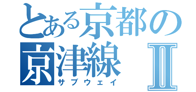 とある京都の京津線Ⅱ（サブウェイ）