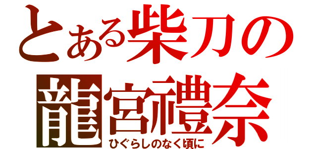 とある柴刀の龍宮禮奈（ひぐらしのなく頃に）