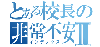 とある校長の非常不安Ⅱ（インデックス）