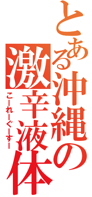 とある沖縄の激辛液体（こーれーぐーすー）