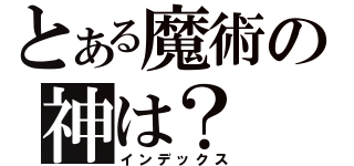 とある魔術の神は？（インデックス）