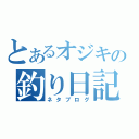 とあるオジキの釣り日記（ネタブログ）