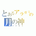 とあるアラガミの月の神（ツクヨミ）