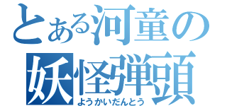 とある河童の妖怪弾頭（ようかいだんとう）