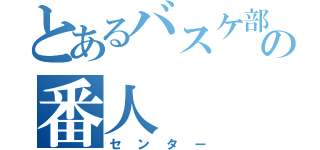 とあるバスケ部の番人（センター）