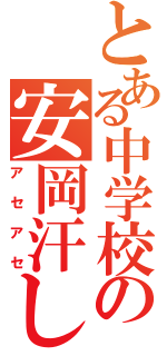 とある中学校の安岡汗し（アセアセ）