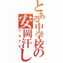 とある中学校の安岡汗し（アセアセ）