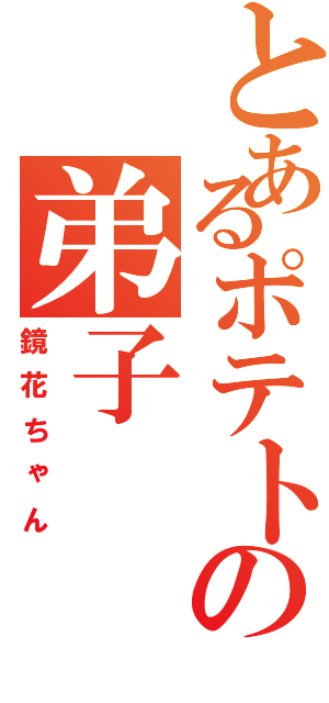 とあるポテトの弟子（鏡花ちゃん）