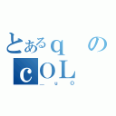 とあるｑのｃＯＬ（＿ｕＯ）