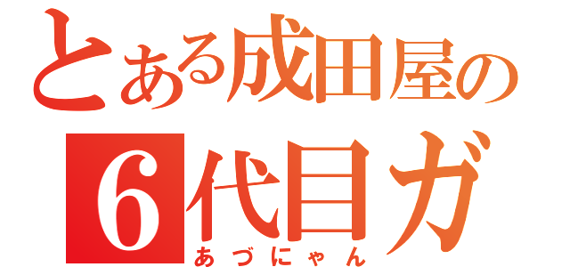 とある成田屋の６代目ガール（あづにゃん）