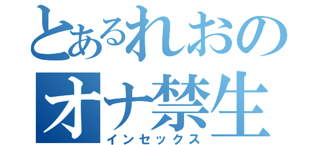 とあるれおのオナ禁生活（インセックス）