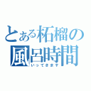 とある柘榴の風呂時間（いってきます）