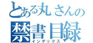 とある丸さんの禁書目録（インデックス）