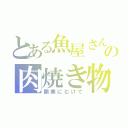 とある魚屋さんの肉焼き物語（開業にむけて）