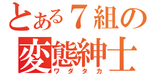 とある７組の変態紳士（ワダタカ）