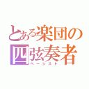 とある楽団の四弦奏者（ベーシスト）