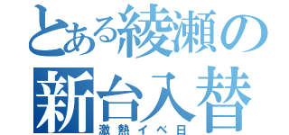 とある綾瀬の新台入替（激熱イベ日）