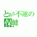 とある不運の保健（善）