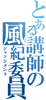 とある講師の風紀委員（ジャッジメント）