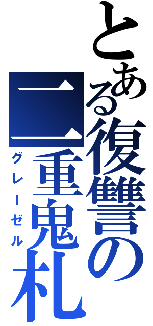 とある復讐の二重鬼札（グレーゼル）