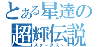 とある星達の超輝伝説（スターダスト）