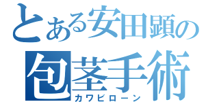 とある安田顕の包茎手術（カワビローン）