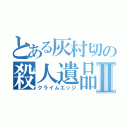 とある灰村切の殺人遺品Ⅱ（クライムエッジ）