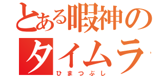 とある暇神のタイムライン（ひ ま つ ぶ し）