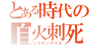 とある時代の自火刺死鼠（ジカサシマウス）