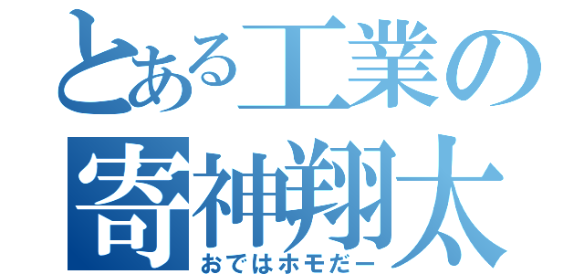 とある工業の寄神翔太（おではホモだー）