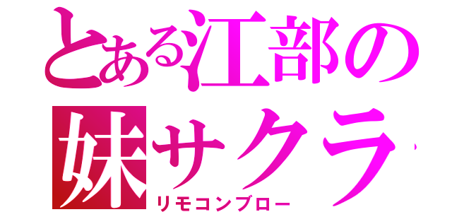 とある江部の妹サクラ（リモコンブロー）