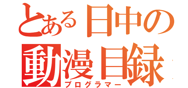 とある日中の動漫目録（プログラマー）