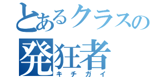 とあるクラスの発狂者（キチガイ）