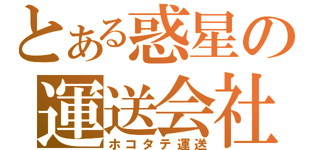 とある惑星の運送会社（ホコタテ運送）