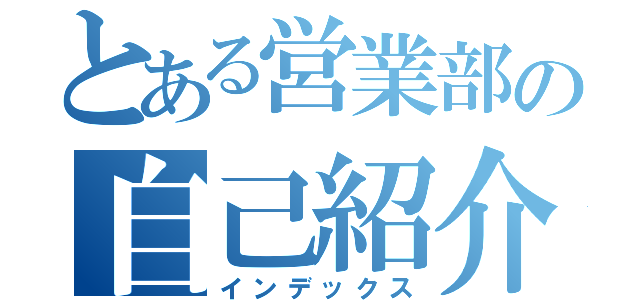 とある営業部の自己紹介（インデックス）