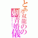 とある双龍のの刺青婚儀（エンゲージタトゥー）