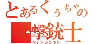 とあるくぅちゃんの一撃銃士（ヘッドショット）
