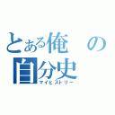 とある俺の自分史（マイヒストリー）