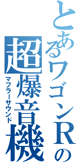 とあるワゴンＲの超爆音機（マフラーサウンド）