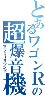 とあるワゴンＲの超爆音機（マフラーサウンド）