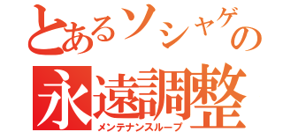 とあるソシャゲの永遠調整（メンテナンスループ）