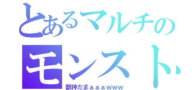 とあるマルチのモンスト（獣神だまぁぁぁｗｗｗ）